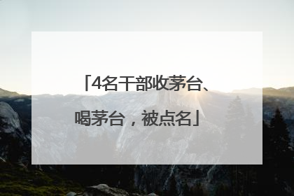 4名干部收茅台、喝茅台，被点名