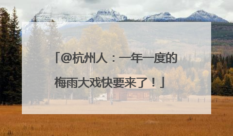@杭州人：一年一度的梅雨大戏快要来了！