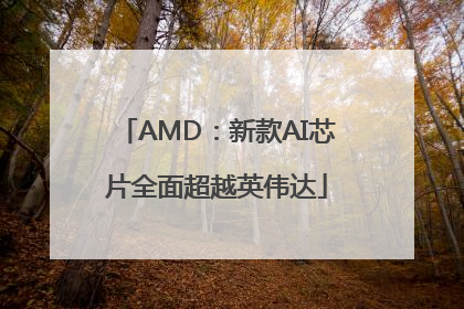 AMD：新款AI芯片全面超越英伟达