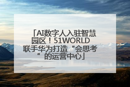 AI数字人入驻智慧园区！51WORLD联手华为打造“会思考”的运营中心