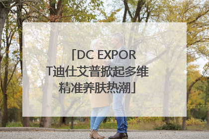 DC EXPORT迪仕艾普掀起多维精准养肤热潮